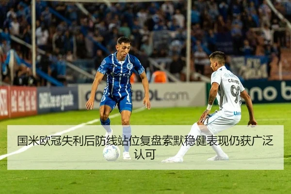 国米欧冠失利后防线站位复盘索默稳健表现仍获广泛认可